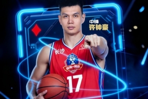 官方：许钟豪加盟长沙勇胜 将身披17号征战新赛季CBA俱乐部杯&NBL
